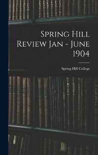 Cover image for Spring Hill Review Jan - June 1904