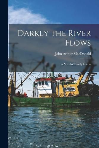 Cover image for Darkly the River Flows: a Novel of Family Life. --