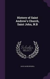 Cover image for History of Saint Andrew's Church, Saint John, N.B