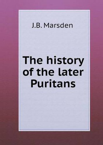 Cover image for The history of the later Puritans