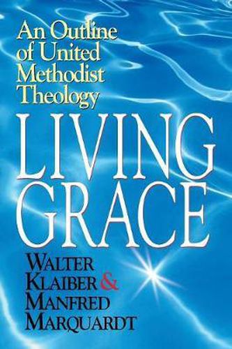 Cover image for Living Grace: An Outline of United Methodist Theology / Walter Klaiber & Manfred Marquardt ; Translated and Adapted by J. Steven O'Malley and Ulrike R.M. Guthrie.