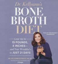 Cover image for Dr. Kellyann's Bone Broth Diet: Lose Up to 15 Pounds, 4 Inches--And Your Wrinkles!--In Just 21 Days