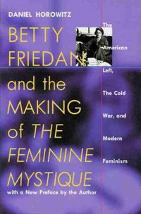Cover image for Betty Friedan and the Making of the Feminine Mystique: The American Left, the Cold War and Modern Feminism