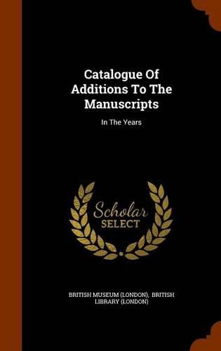 Catalogue of Additions to the Manuscripts: In the Years
