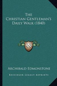 Cover image for The Christian Gentleman's Daily Walk (1840)