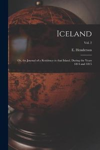 Cover image for Iceland; or, the Journal of a Residence in That Island, During the Years 1814 and 1815; Vol. 2