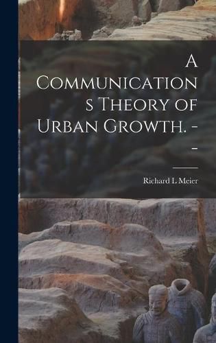 A Communications Theory of Urban Growth. --