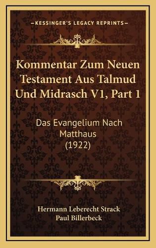 Kommentar Zum Neuen Testament Aus Talmud Und Midrasch V1, Part 1: Das Evangelium Nach Matthaus (1922)