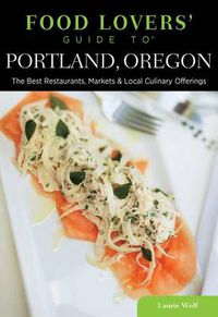 Cover image for Food Lovers' Guide to (R) Portland, Oregon: The Best Restaurants, Markets & Local Culinary Offerings