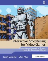 Cover image for Interactive Storytelling for Video Games: A Player-Centered Approach to Creating Memorable Characters and Stories