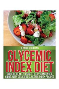 Cover image for Glycemic Index Diet: Improve Health, Using the Glycemic Index Guide, with Delicious Glycemic Index Recipes