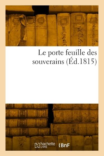 Cover image for Le porte feuille des souverains ou Suite de l'echantillon des correspondances de reys le veridique