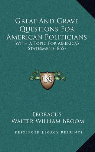 Cover image for Great and Grave Questions for American Politicians: With a Topic for America's Statesmen (1865)