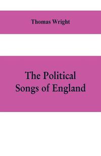 Cover image for The political songs of England, from the reign of John to that of Edward II