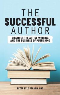 Cover image for The Successful Author: Discover the Art of Writing and the Business of Publishing