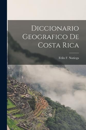 Cover image for Diccionario Geografico de Costa Rica