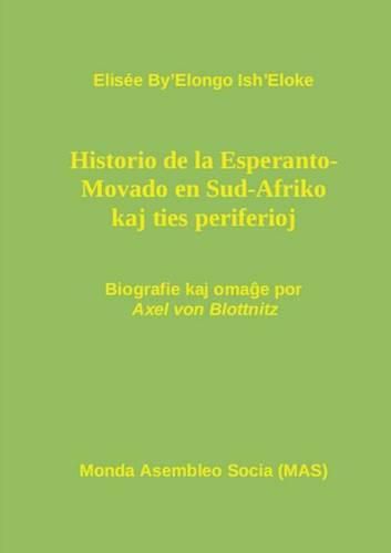 Hi-storio de la Esperanto- Movado en Sud-Afriko kaj ties periferioj: Biografie kaj oma&#285;e por Axel von Blottnitz, kun anta&#365;parolo de Renato Corsetti kaj postparolo de Vilhelmo Lutermano