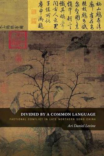 Cover image for Divided by a Common Language: Factional Conflict in Late Northern Song China