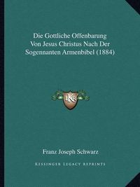 Cover image for Die Gottliche Offenbarung Von Jesus Christus Nach Der Sogennanten Armenbibel (1884)