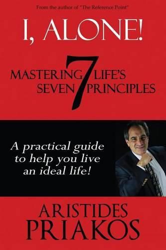 Cover image for I, Alone! Mastering Life's Seven Principles: A practical guide to help you lead an ideal life.