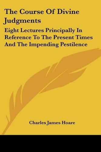 Cover image for The Course of Divine Judgments: Eight Lectures Principally in Reference to the Present Times and the Impending Pestilence