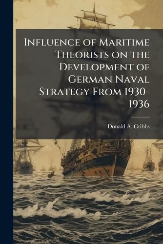 Cover image for Influence of Maritime Theorists on the Development of German Naval Strategy From 1930-1936