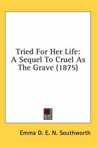 Cover image for Tried for Her Life: A Sequel to Cruel as the Grave (1875)