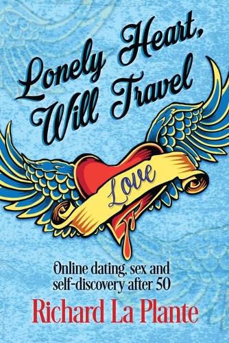 Cover image for Lonely Heart, Will Travel: Online dating, sex and self-discovery after 50