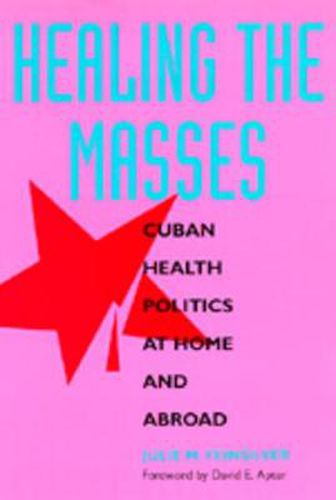 Cover image for Healing the Masses: Cuban Health Politics at Home and Abroad