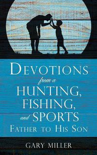 Cover image for Devotions from a Hunting, Fishing, and Sports Father, to His Son