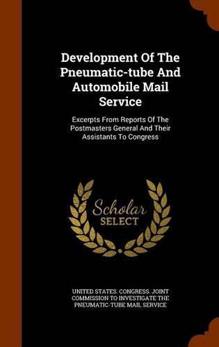 Cover image for Development of the Pneumatic-Tube and Automobile Mail Service: Excerpts from Reports of the Postmasters General and Their Assistants to Congress