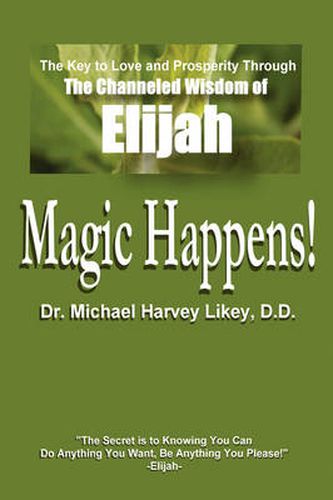 Cover image for Magic Happens!: The Key to Love, Success, and Prosperity Through the Channeled Wisdom of Elijah