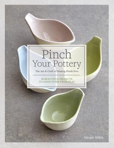 Cover image for Pinch Your Pottery: The Art & Craft of Making Pinch Pots - 35 Beautiful Projects to Hand-Form from Clay