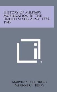 Cover image for History of Military Mobilization in the United States Army, 1775-1945