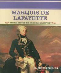 Cover image for Marquis De Lafayette: French Hero of the American Revolution