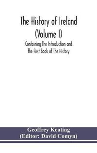 Cover image for The history of Ireland (Volume I); Containing The Introduction and the First book of The History