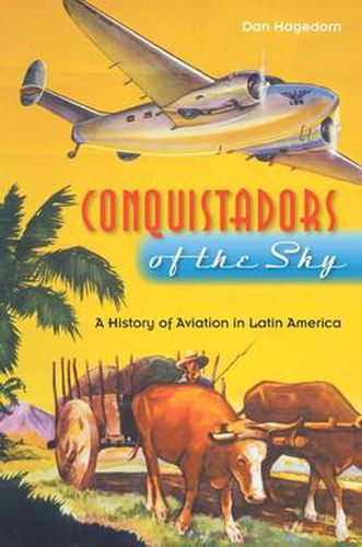 Conquistadors of the Sky: A History of Aviation in Latin America