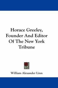 Cover image for Horace Greeley, Founder and Editor of the New York Tribune