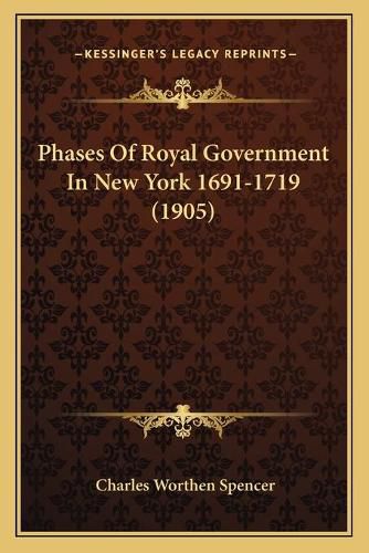 Phases of Royal Government in New York 1691-1719 (1905)