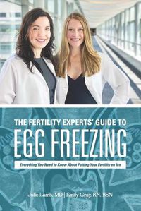 Cover image for The Fertility Experts' Guide to Egg Freezing: Everything You Need to Know About Putting Your Fertility on Ice