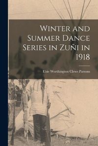 Cover image for Winter and Summer Dance Series in Zuni in 1918