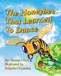 Cover image for The Honeybee That Learned to Dance: A Children's Nature Picture Book, a Fun Honeybee Story That Kids Will Love;