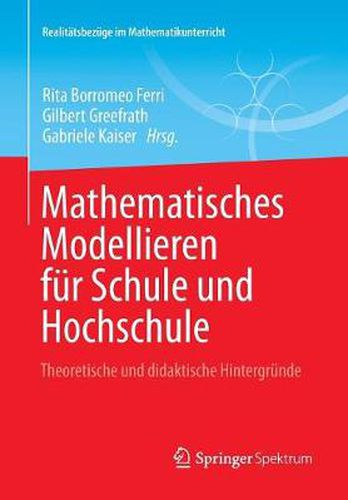 Mathematisches Modellieren Fur Schule Und Hochschule: Theoretische Und Didaktische Hintergrunde