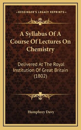 A Syllabus of a Course of Lectures on Chemistry: Delivered at the Royal Institution of Great Britain (1802)