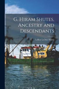 Cover image for G. Hiram Shutes, Ancestry and Descendants