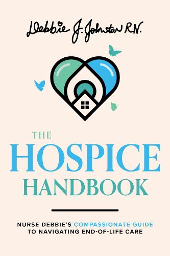 Cover image for The Hospice Handbook: Nurse Debbie's Compassionate Guide to End-Of-Life Care