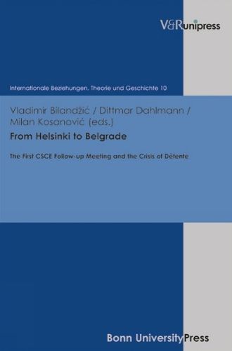 Cover image for From Helsinki to Belgrade: The First CSCE Follow-up Meeting and the Crisis of Detente