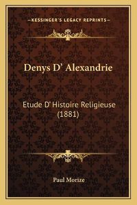 Cover image for Denys D' Alexandrie: Etude D' Histoire Religieuse (1881)