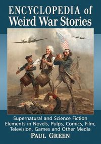 Cover image for Encyclopedia of Weird War Stories: Supernatural and Science Fiction Elements in Novels, Pulps, Comics, Film, Television, Games and Other Media