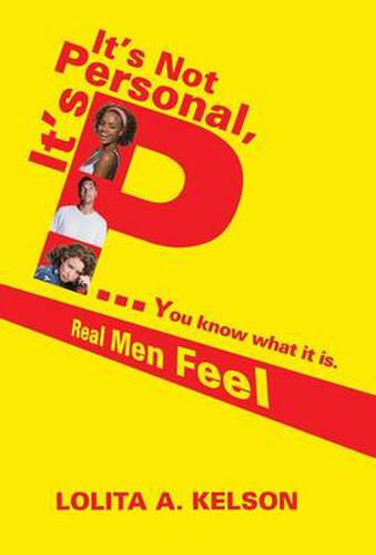 It's Not Personal, It's P..You Know What It Is.: Real Men Feel